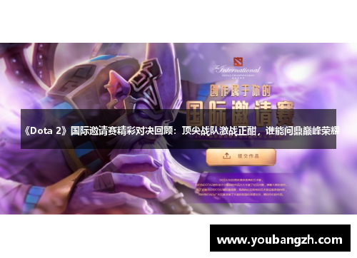 《Dota 2》国际邀请赛精彩对决回顾：顶尖战队激战正酣，谁能问鼎巅峰荣耀
