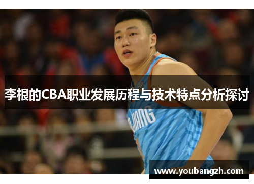 李根的CBA职业发展历程与技术特点分析探讨