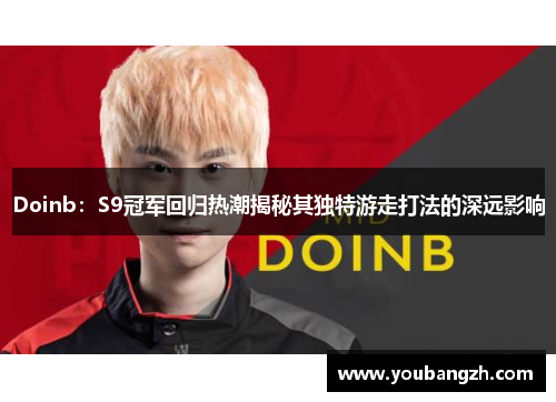 Doinb：S9冠军回归热潮揭秘其独特游走打法的深远影响